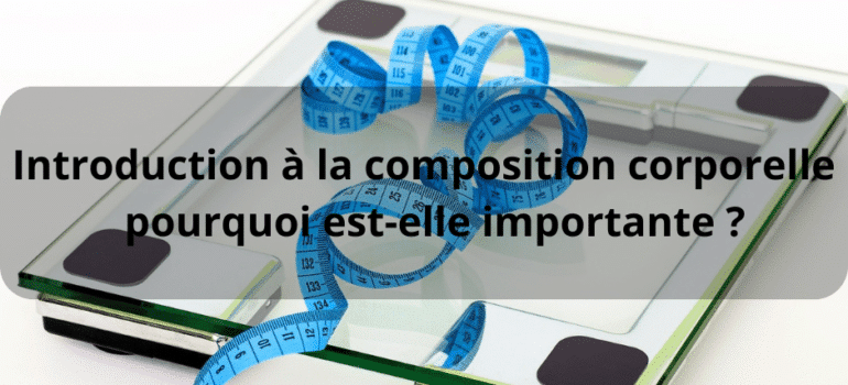 Introduction à la composition corporelle pourquoi est-elle importante